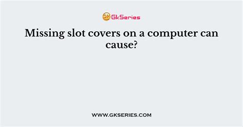 missing slot covers on a computer can cause|Missing slot covers on a computer can cause .